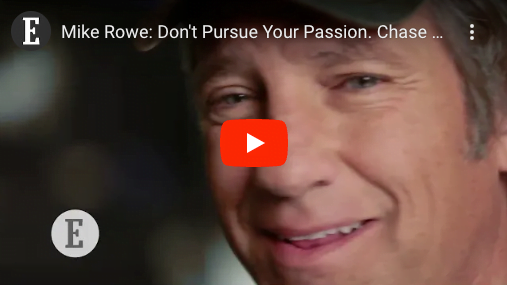MIKE ROWE: DON’T PURSUE YOUR PASSION. CHASE OPPORTUNITY.